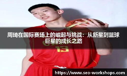 周琦在国际赛场上的崛起与挑战:从新星到篮球巨星的成长之路