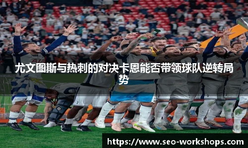 尤文图斯与热刺的对决卡恩能否带领球队逆转局势