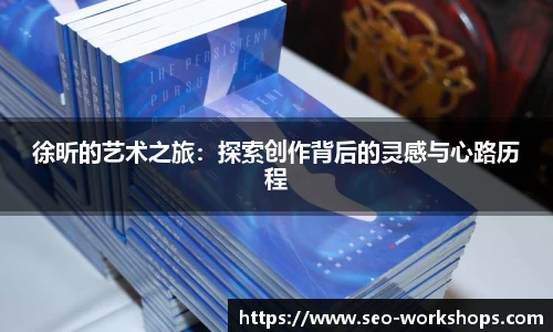 徐昕的艺术之旅:探索创作背后的灵感与心路历程